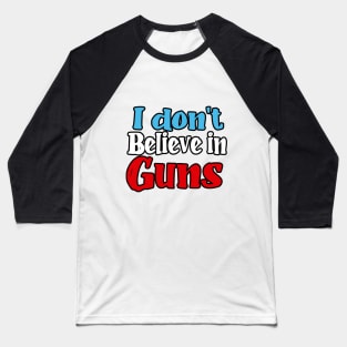 I don't believe in guns Baseball T-Shirt